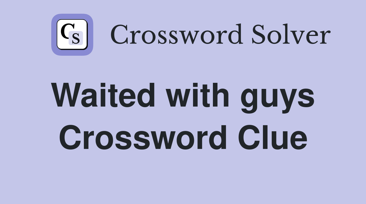 Waited with guys  Crossword Clue