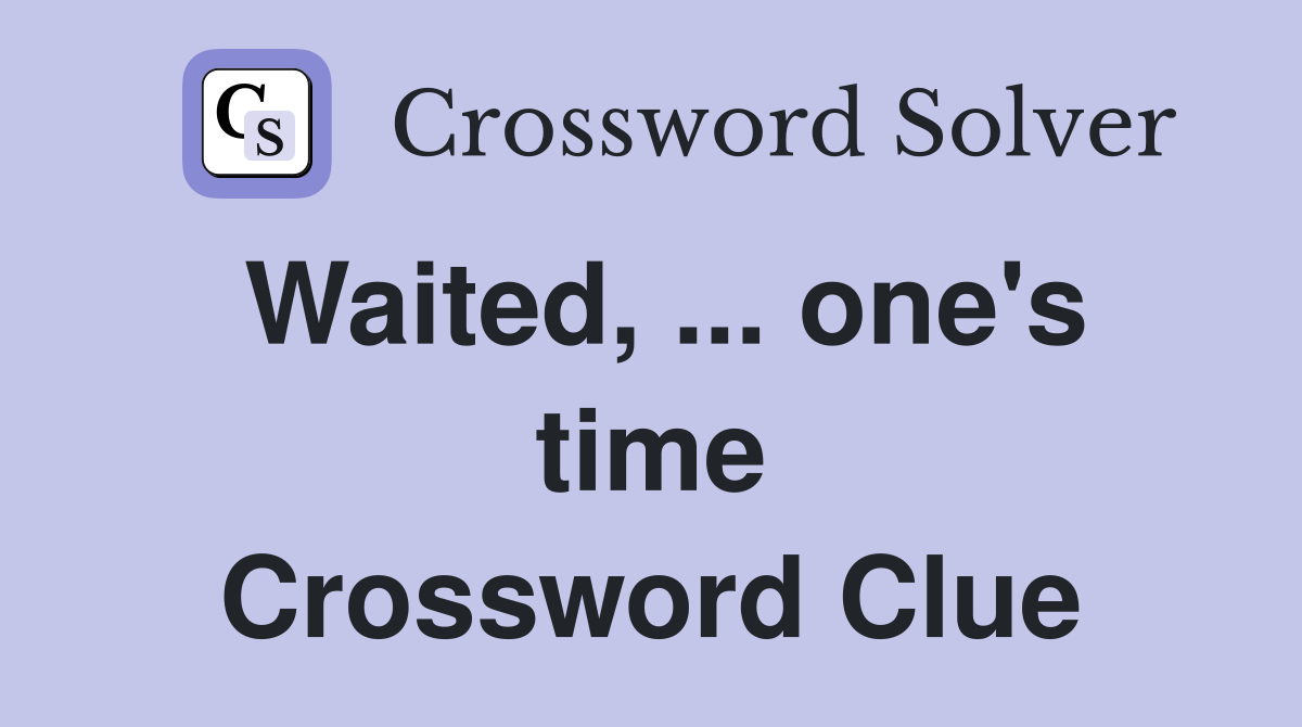 Waited, ... one's time Crossword Clue