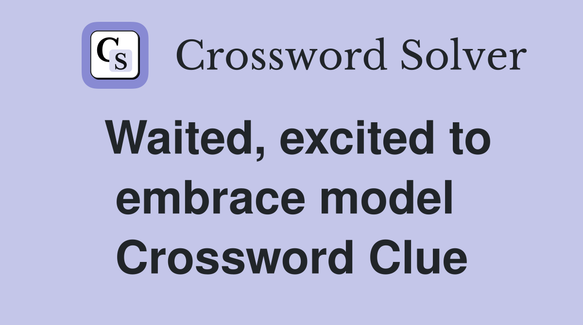 Waited, excited to embrace model  Crossword Clue