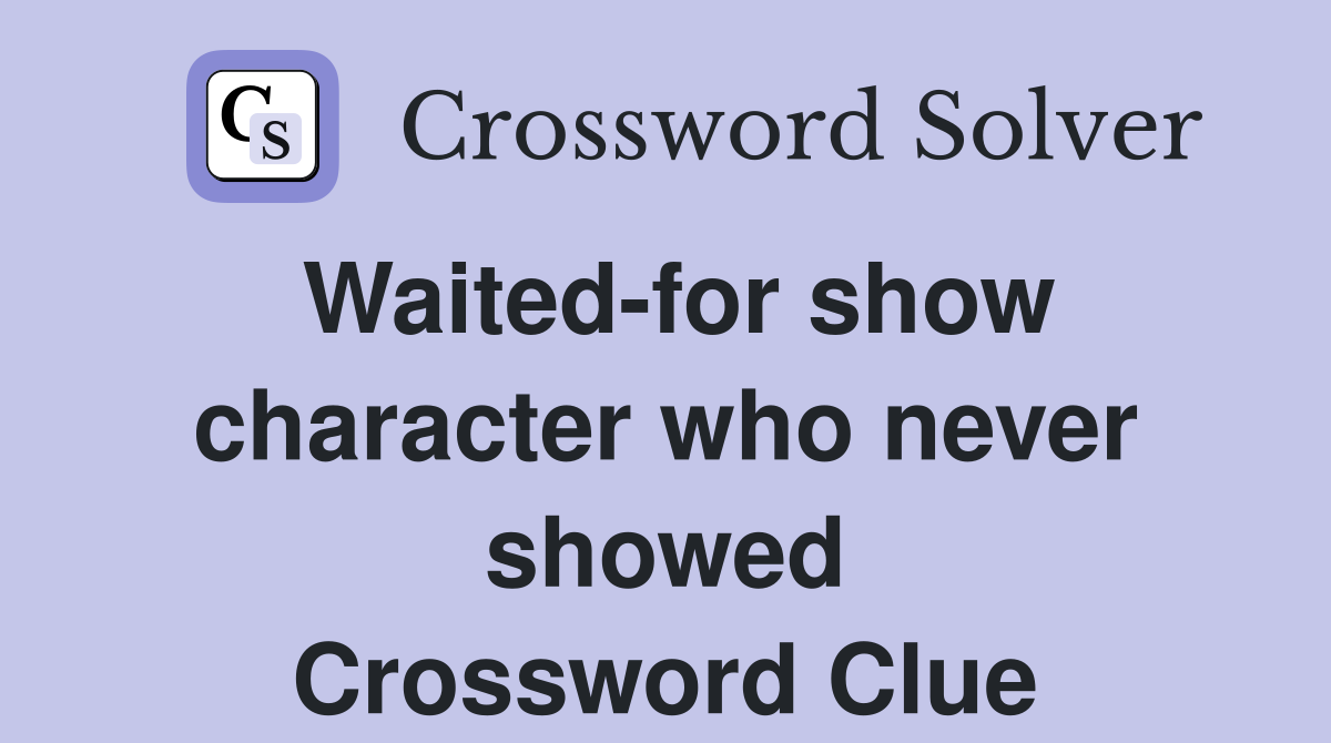 Waited-for show character who never showed Crossword Clue