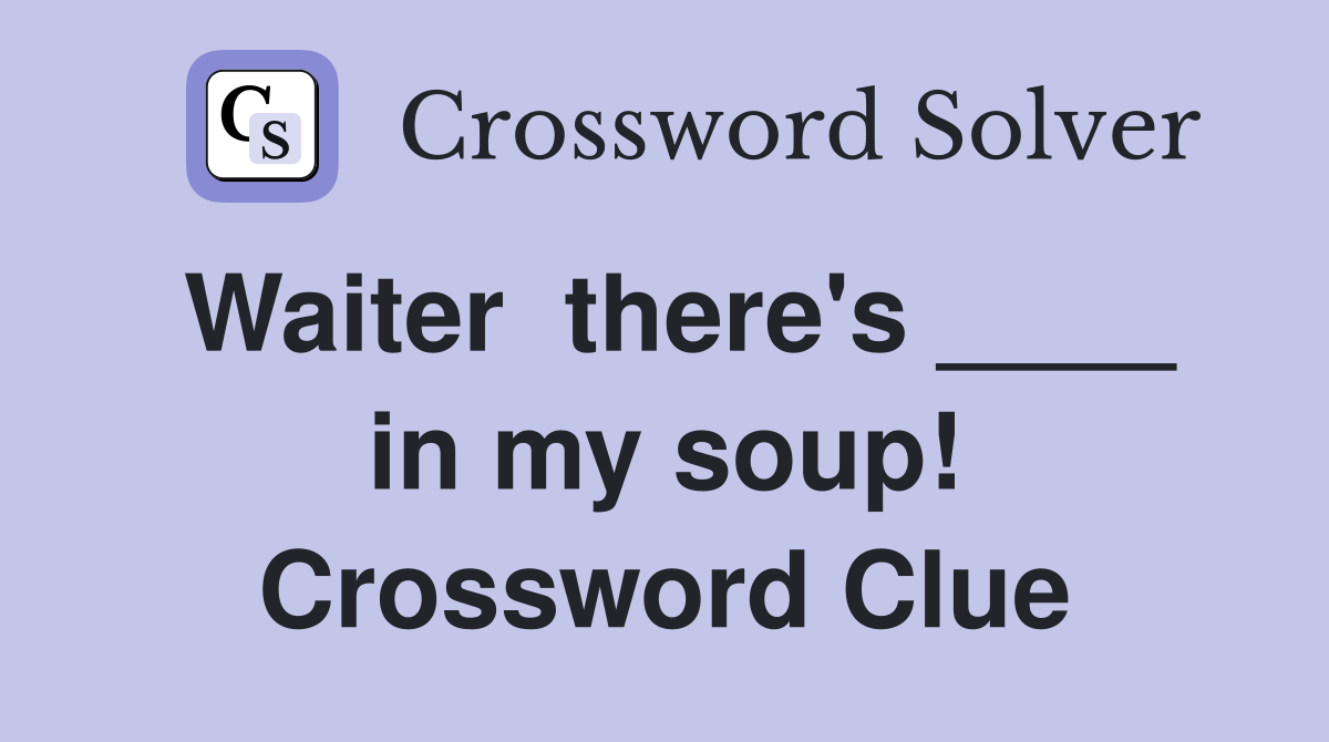 Waiter  there's ____ in my soup! Crossword Clue