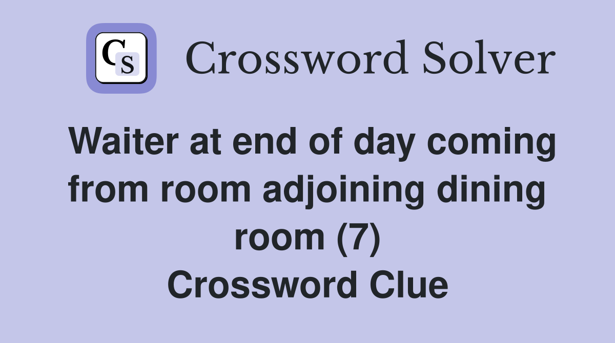 Waiter at end of day coming from room adjoining dining room (7) Crossword Clue