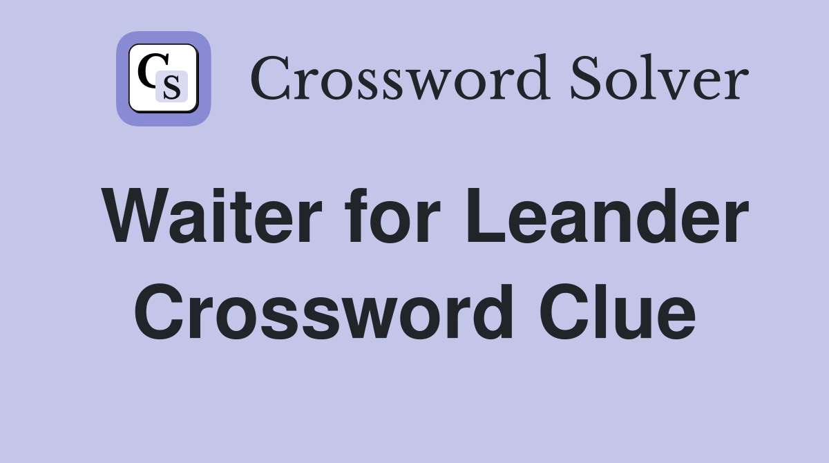 Waiter for Leander Crossword Clue