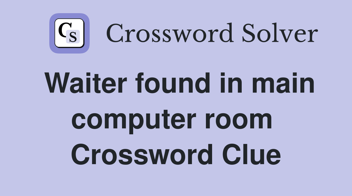 Waiter found in main computer room  Crossword Clue