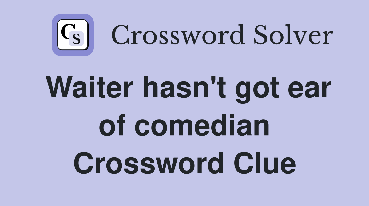 Waiter hasn't got ear of comedian Crossword Clue