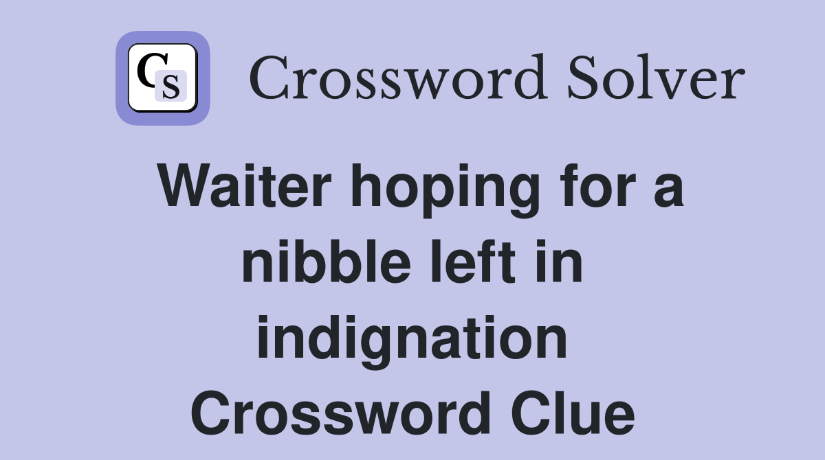 Waiter hoping for a nibble left in indignation Crossword Clue