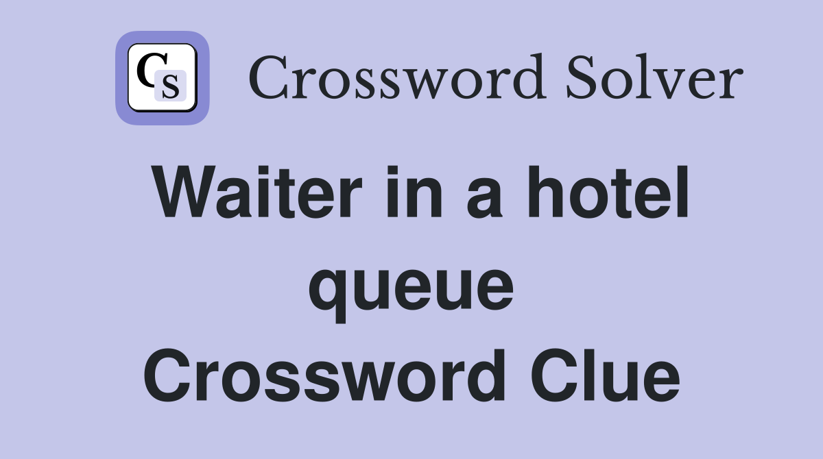 Waiter in a hotel queue Crossword Clue