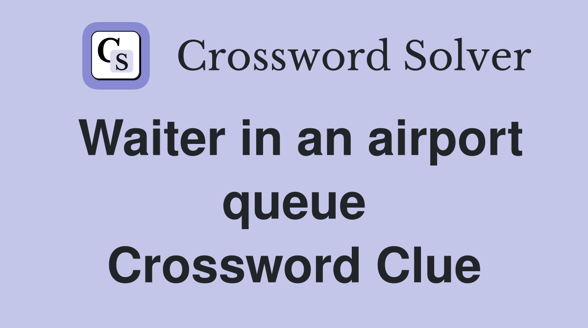 Waiter in an airport queue Crossword Clue