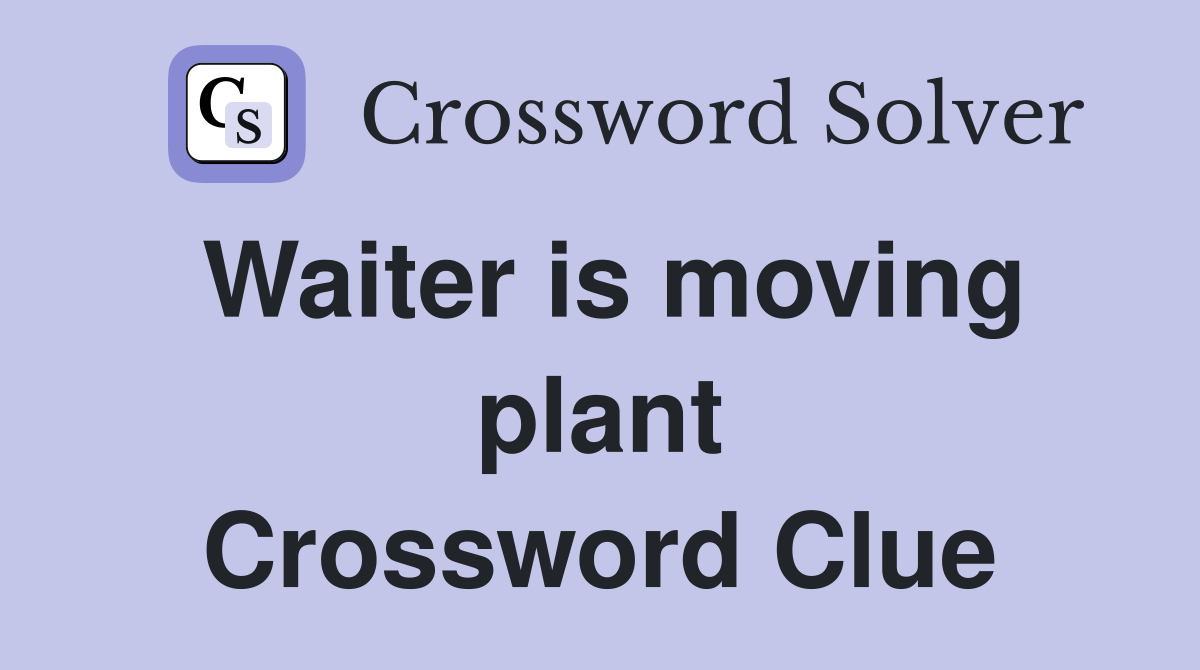 Waiter is moving plant Crossword Clue