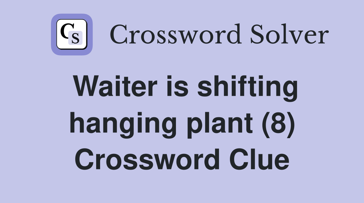 Waiter is shifting hanging plant (8) Crossword Clue