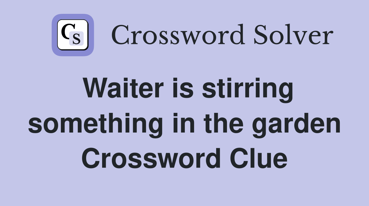 Waiter is stirring something in the garden Crossword Clue