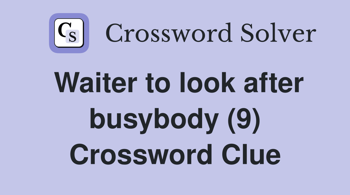 Waiter to look after busybody (9) Crossword Clue