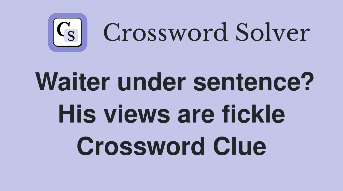 Waiter under sentence? His views are fickle Crossword Clue