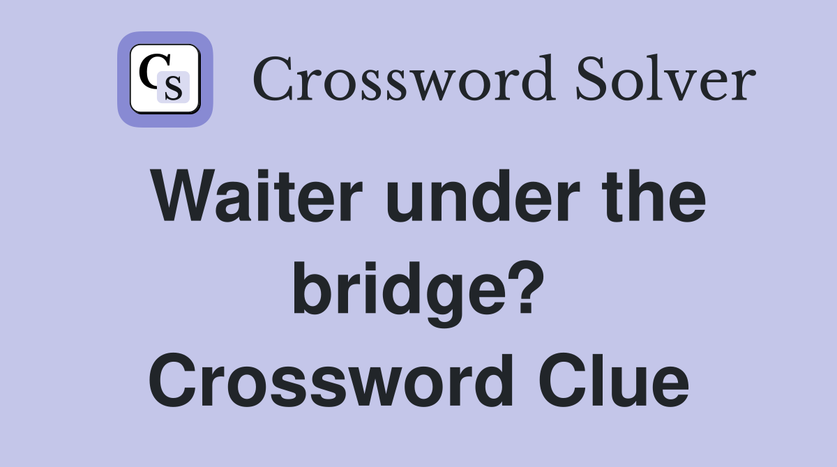 Waiter under the bridge? Crossword Clue