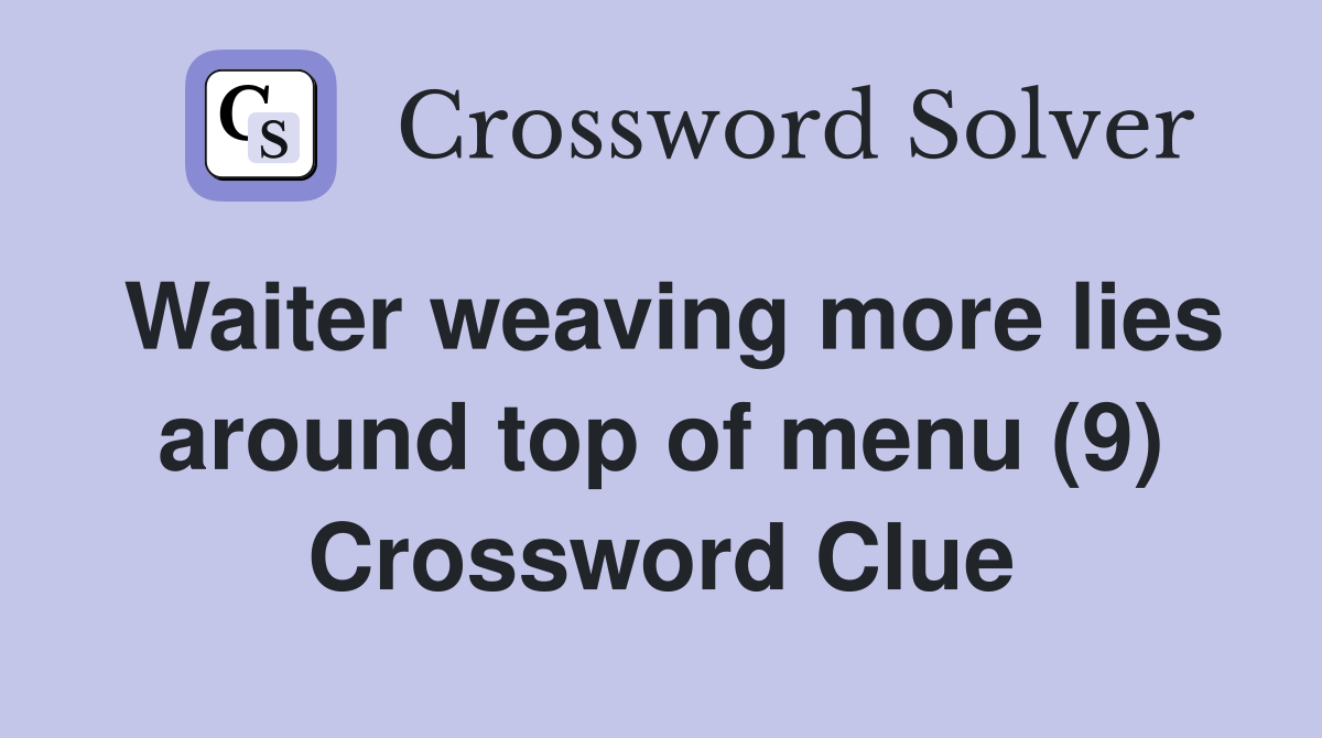 Waiter weaving more lies around top of menu (9) Crossword Clue