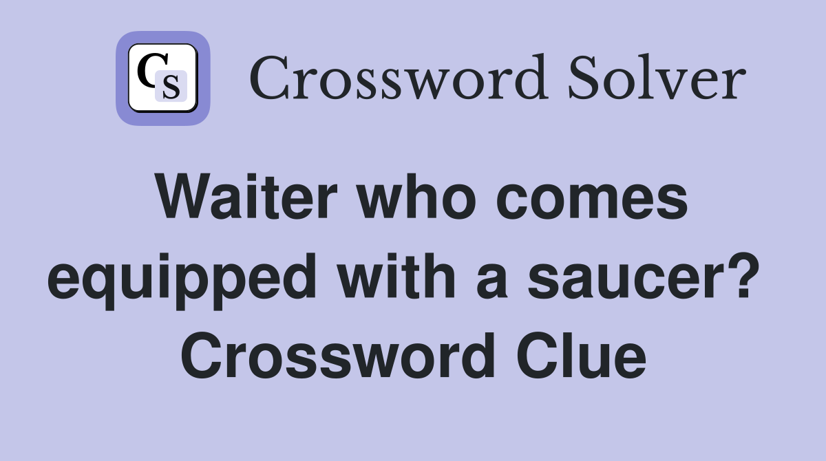 Waiter who comes equipped with a saucer?  Crossword Clue