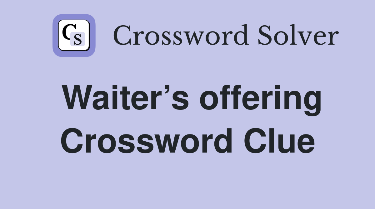 Waiter’s offering Crossword Clue