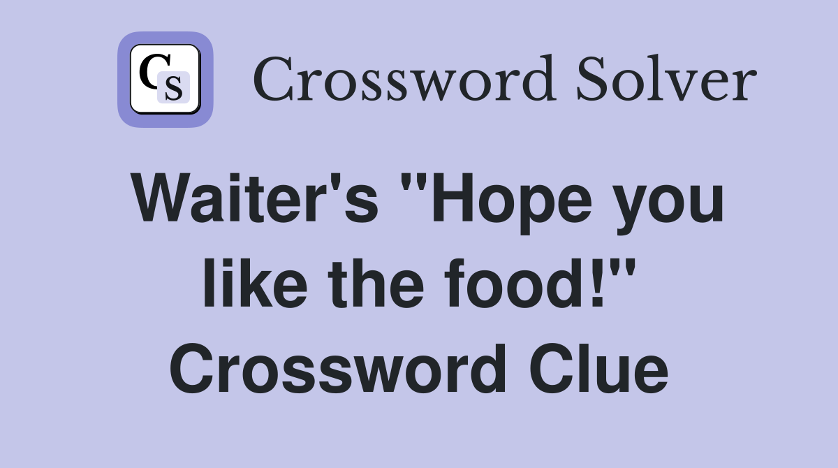 Waiter's "Hope you like the food!" Crossword Clue