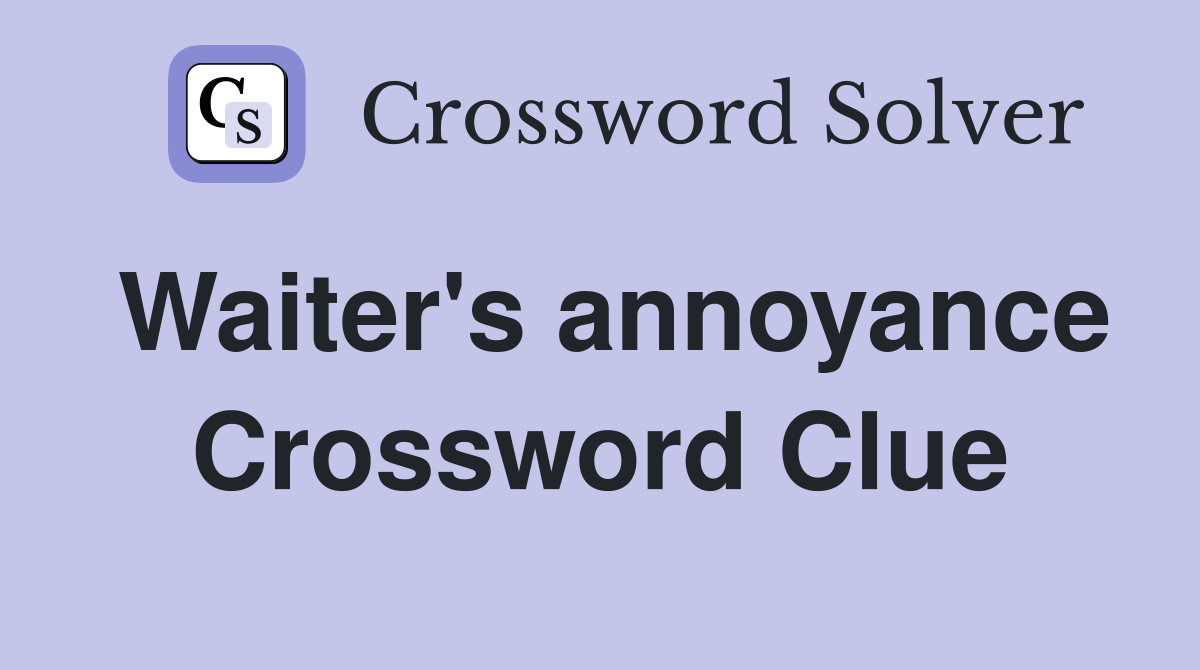 Waiter's annoyance Crossword Clue