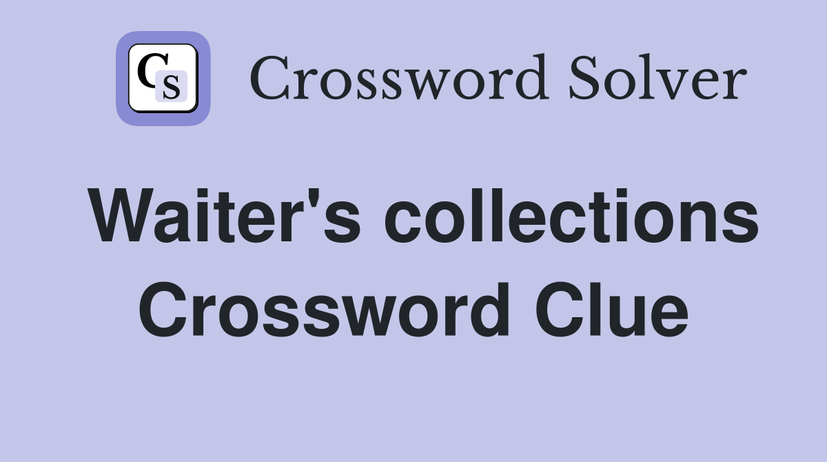 Waiter's collections Crossword Clue