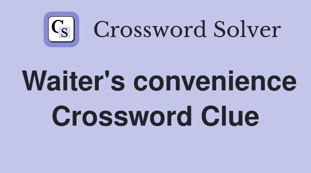 Waiter's convenience Crossword Clue