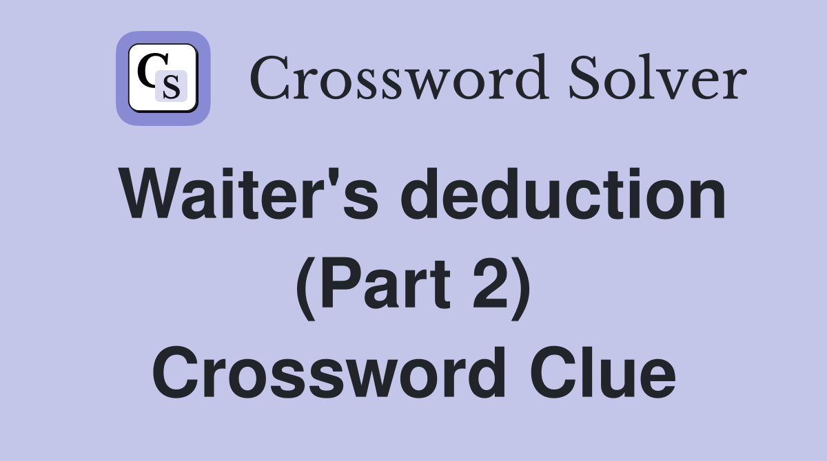 Waiter's deduction (Part 2) Crossword Clue