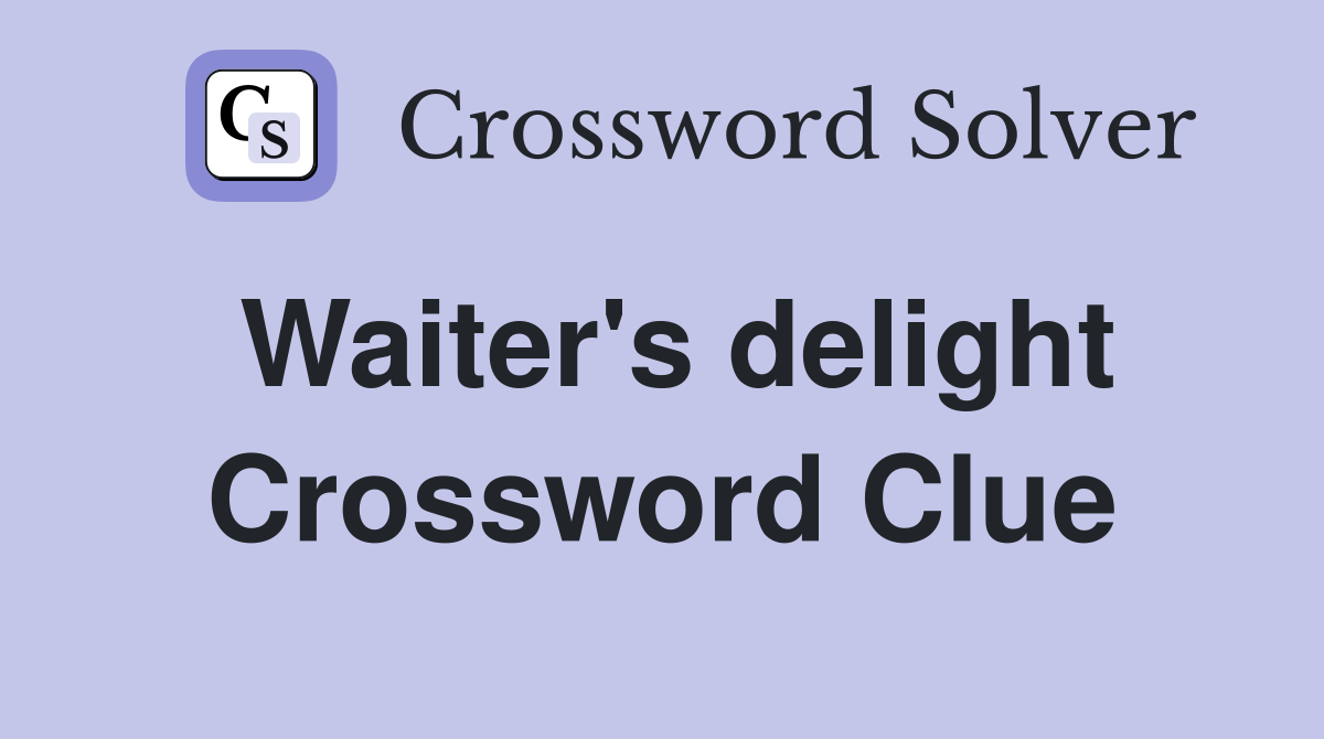 Waiter's delight Crossword Clue