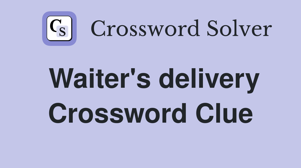 Waiter's delivery Crossword Clue
