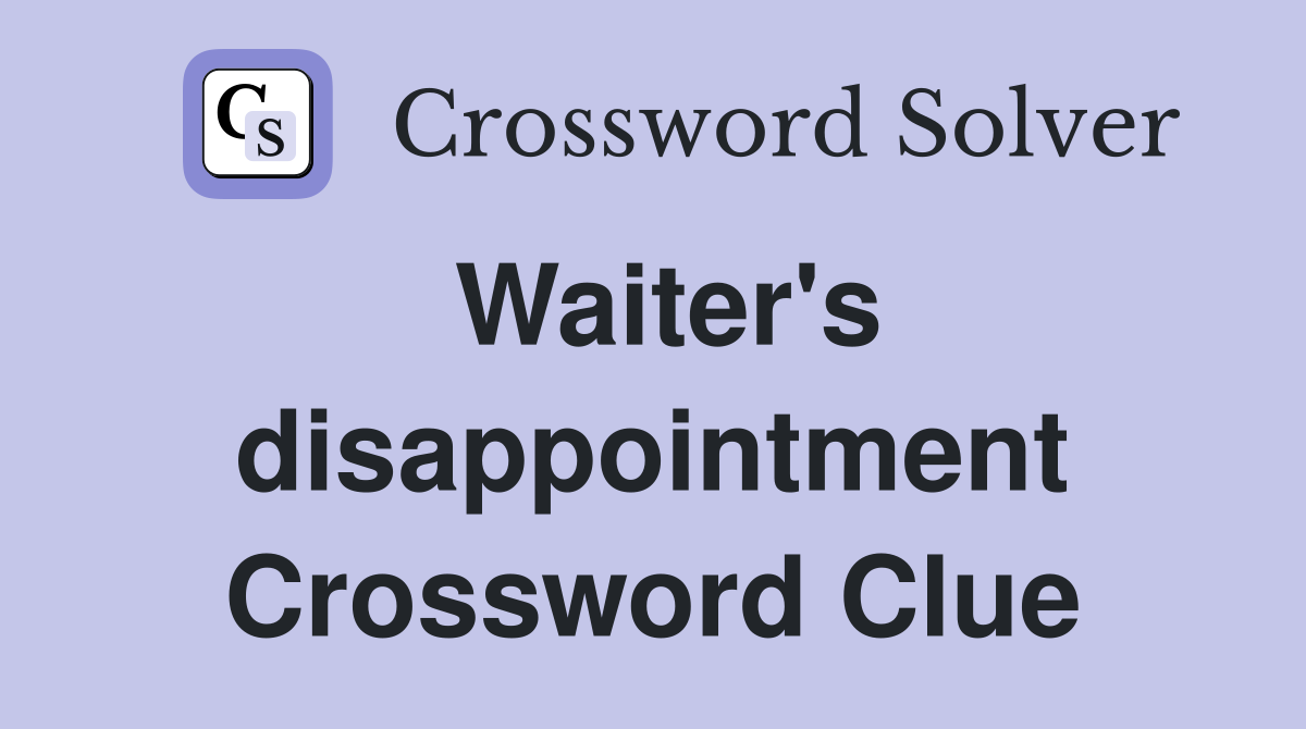 Waiter's disappointment Crossword Clue