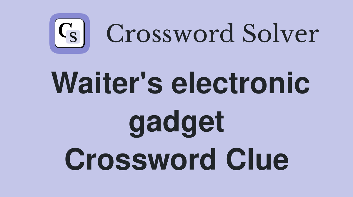 Waiter's electronic gadget Crossword Clue