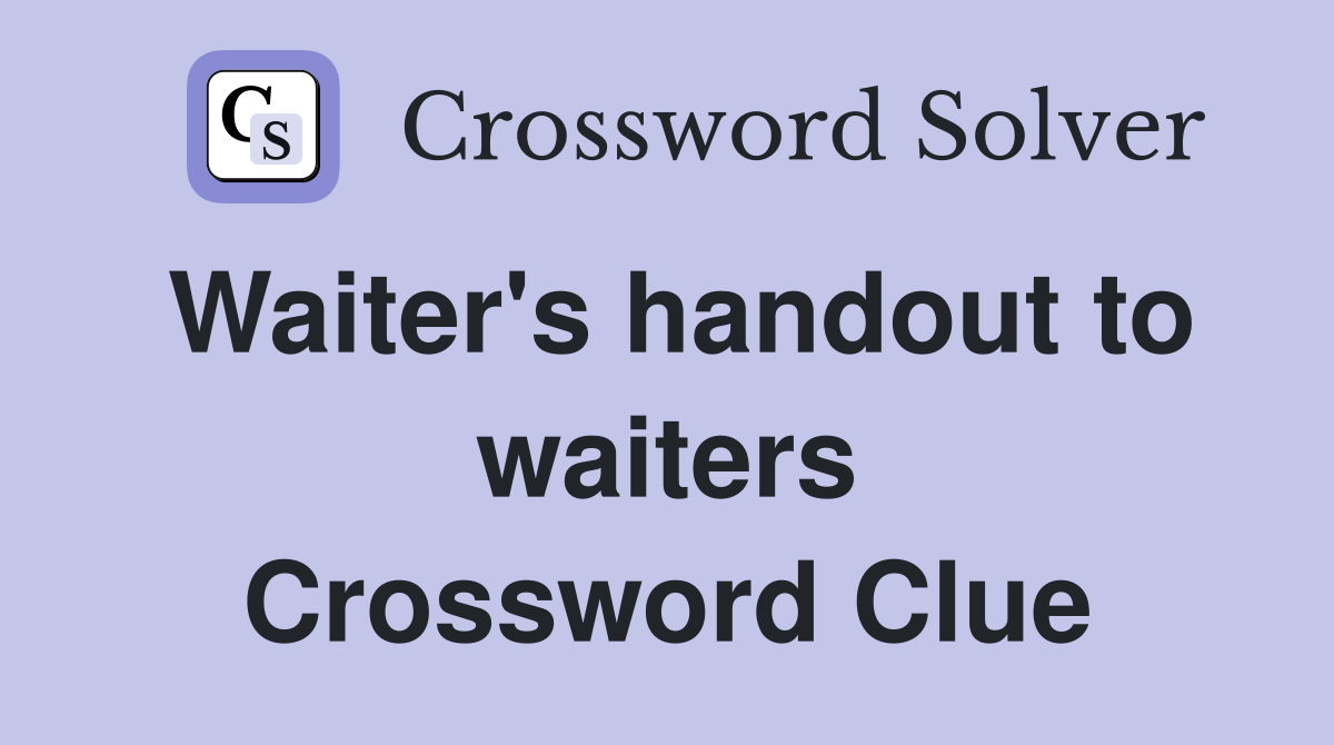 Waiter's handout to waiters Crossword Clue
