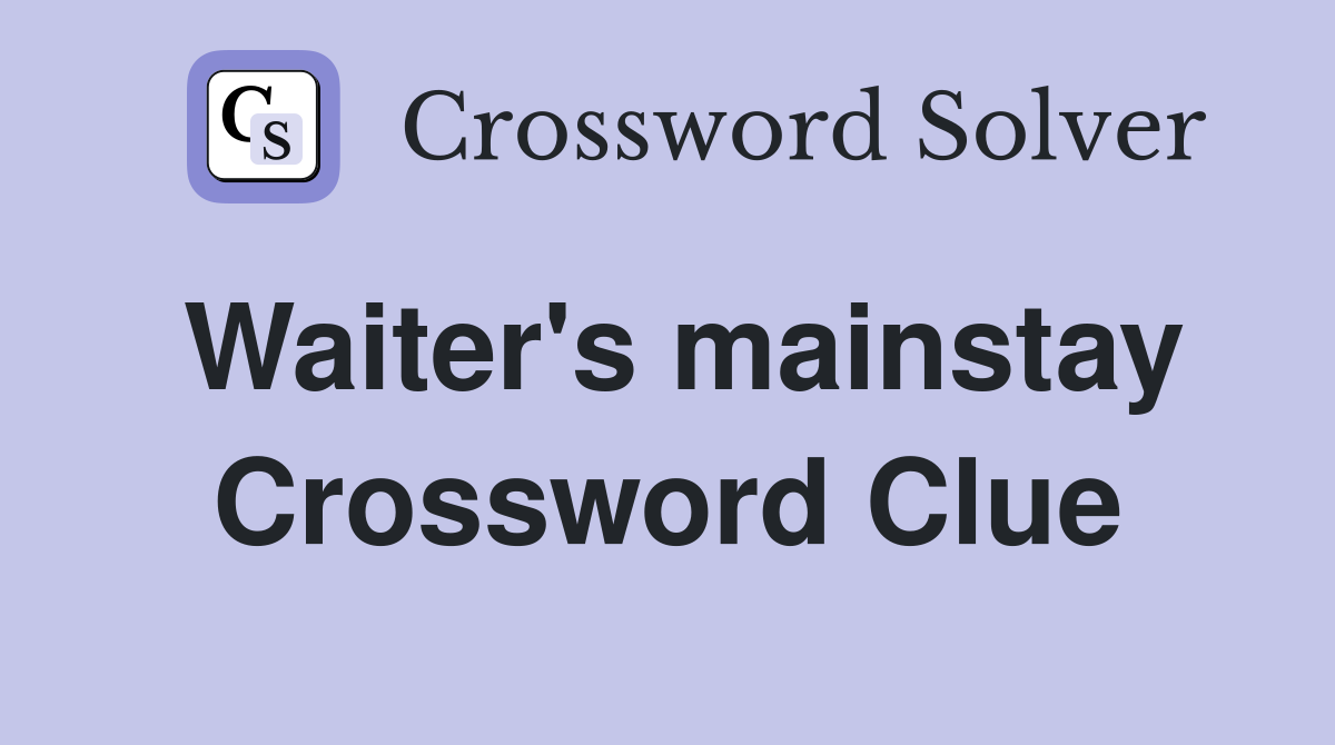 Waiter's mainstay Crossword Clue