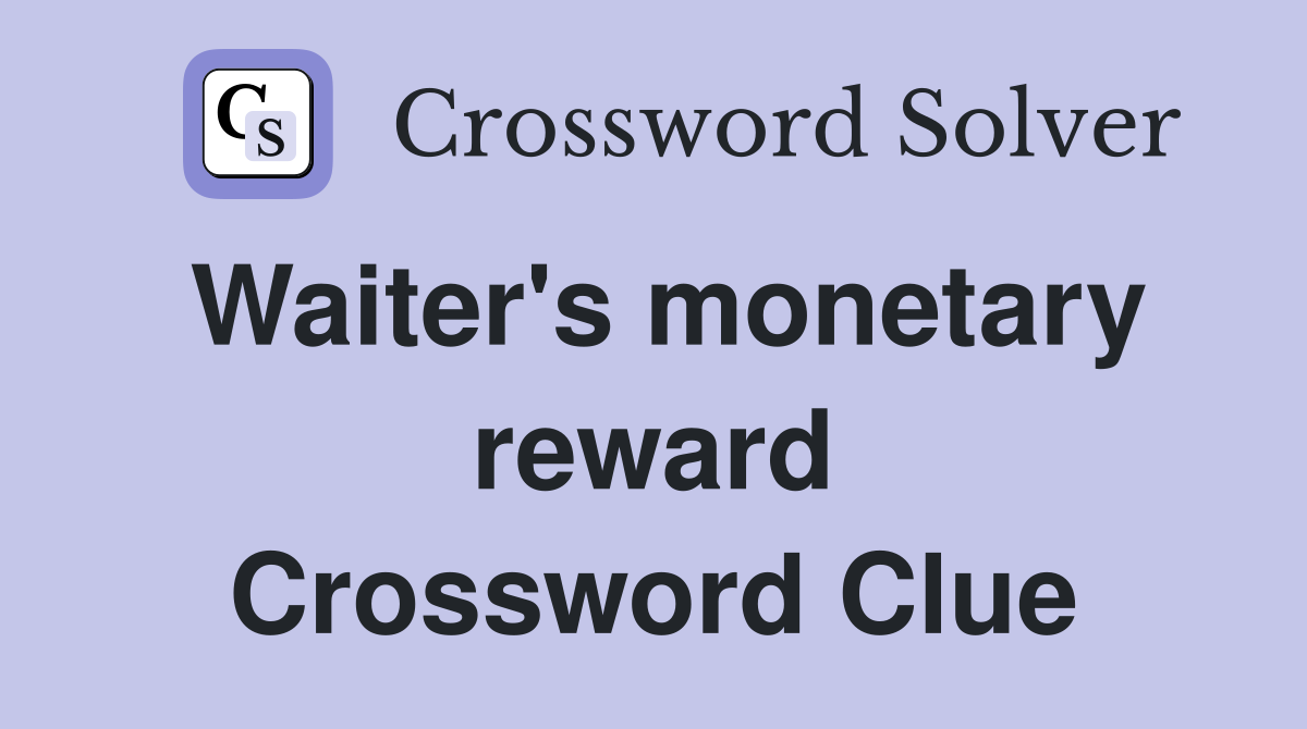 Waiter's monetary reward Crossword Clue