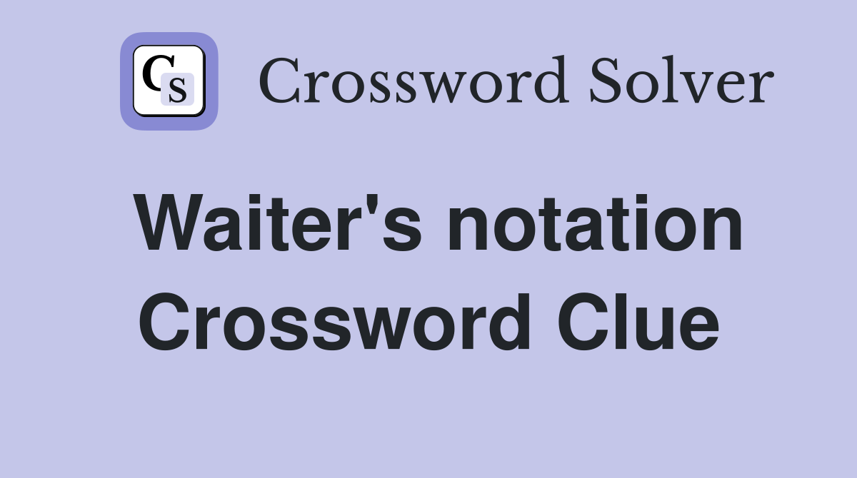 Waiter's notation Crossword Clue