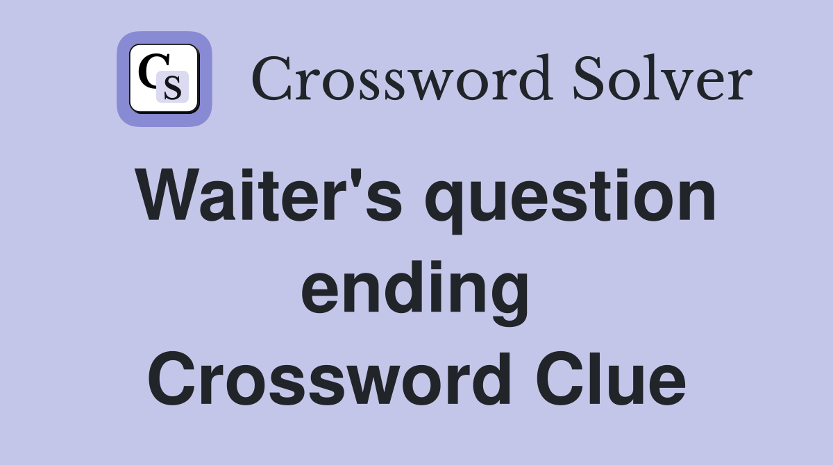 Waiter's question ending Crossword Clue