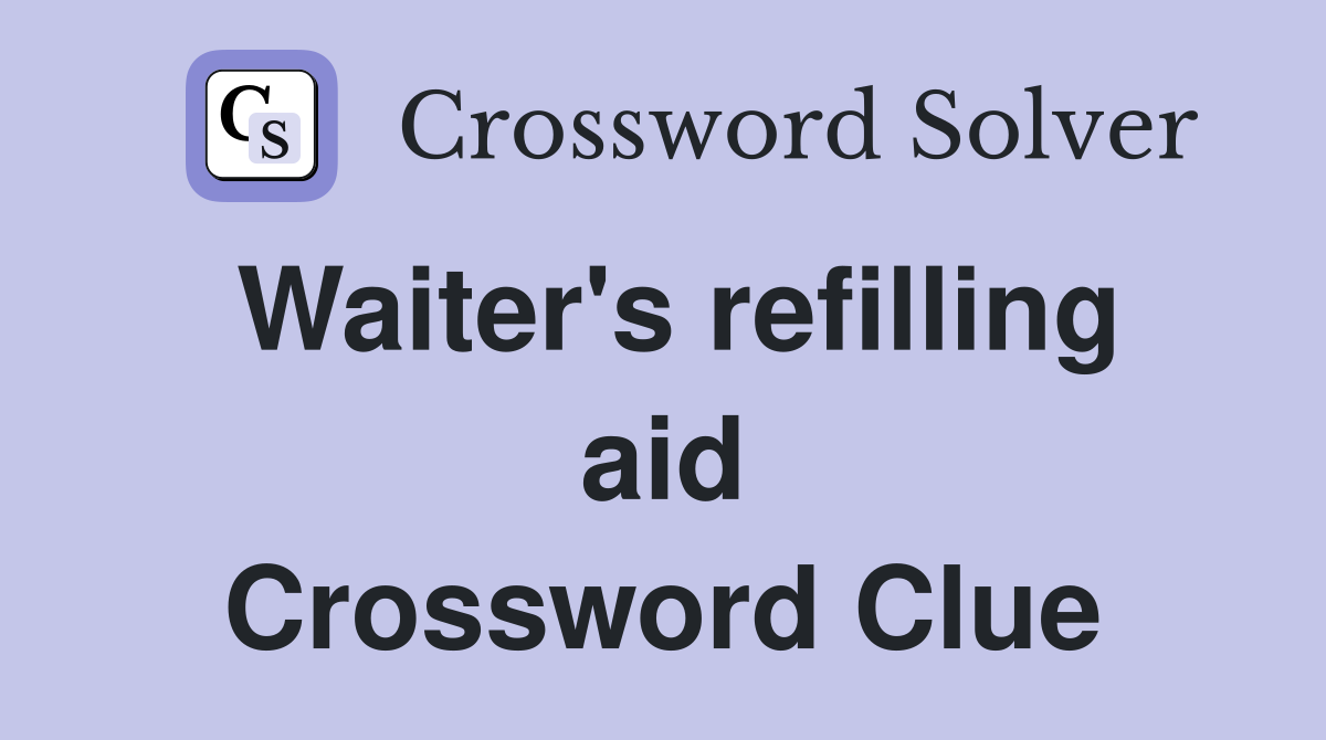 Waiter's refilling aid Crossword Clue