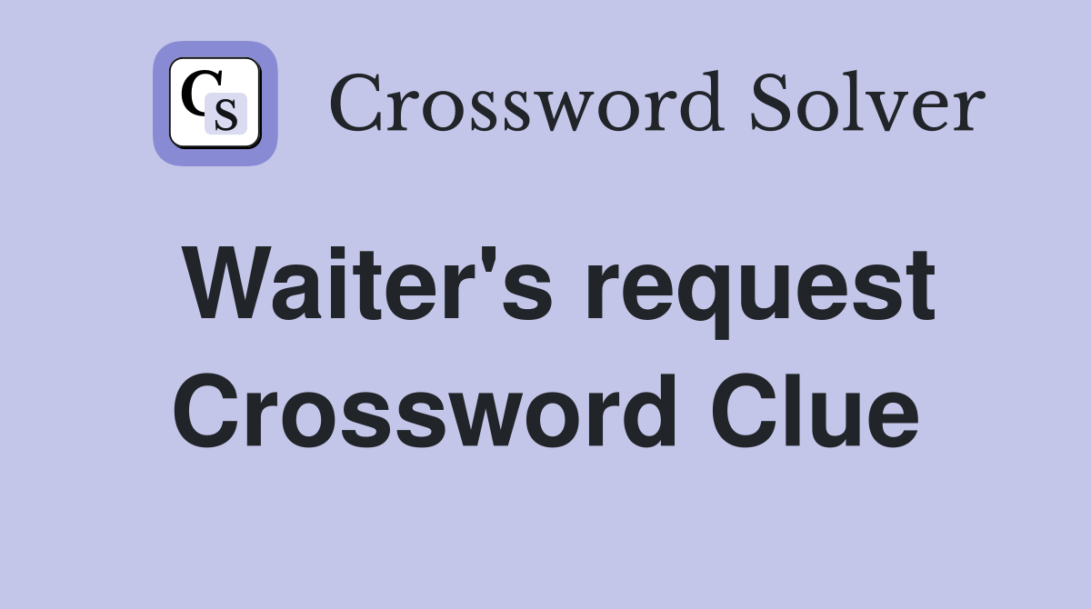 Waiter's request Crossword Clue