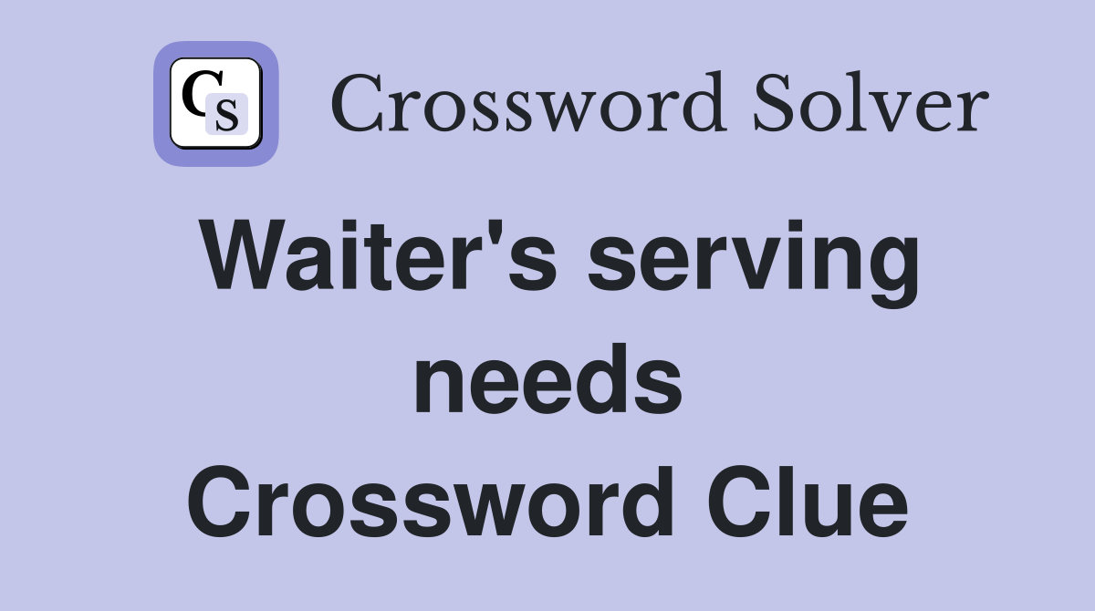 Waiter's serving needs Crossword Clue