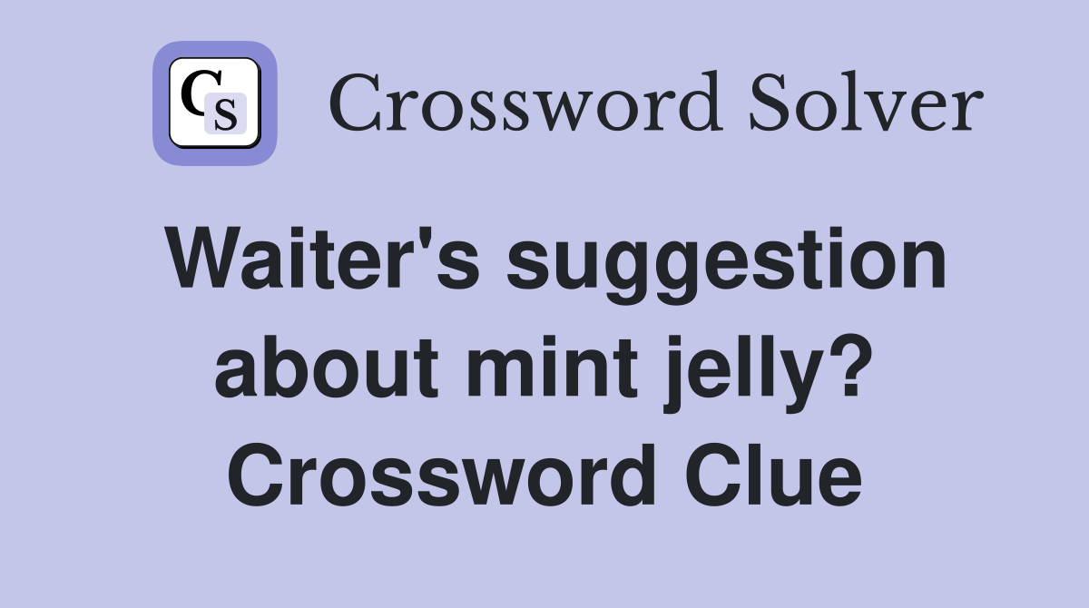 Waiter's suggestion about mint jelly? Crossword Clue