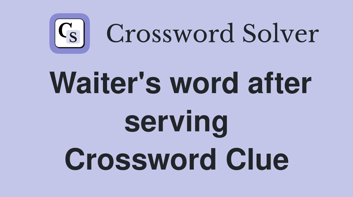 Waiter's word after serving Crossword Clue