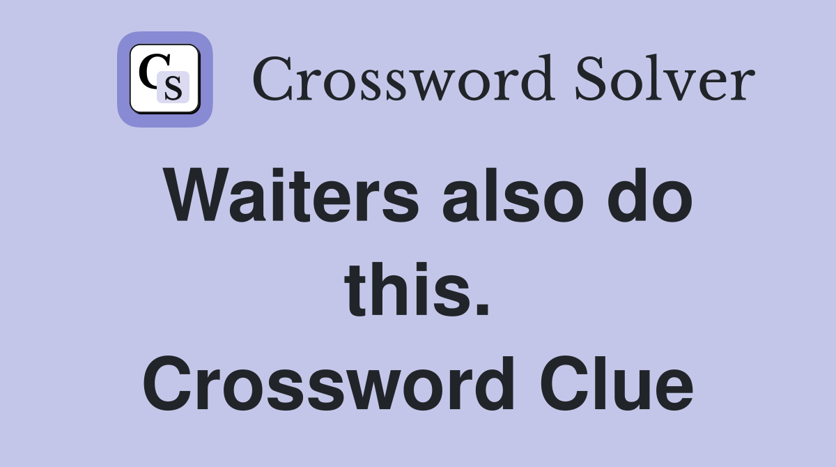 Waiters also do this. Crossword Clue