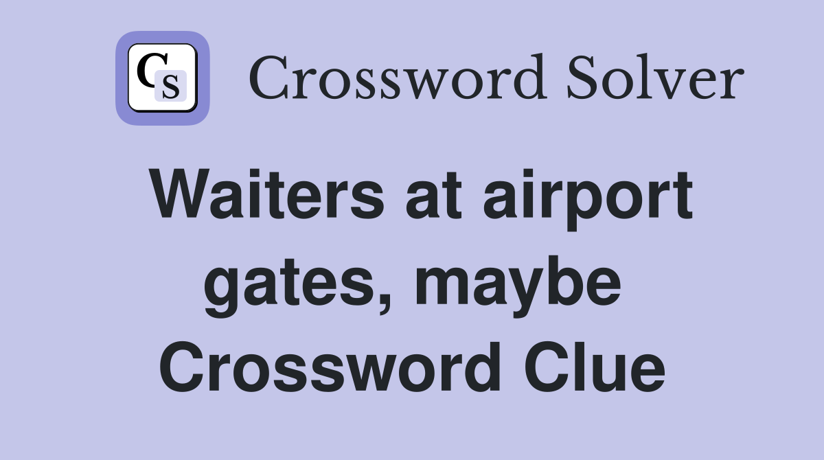 Waiters at airport gates, maybe Crossword Clue