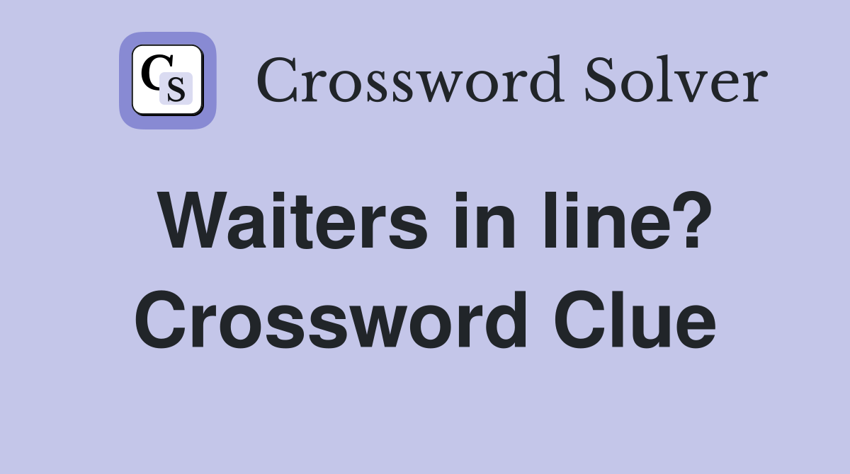 Waiters in line? Crossword Clue