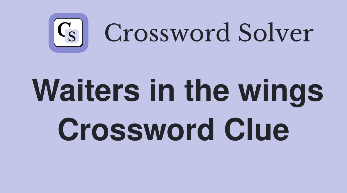 Waiters in the wings Crossword Clue