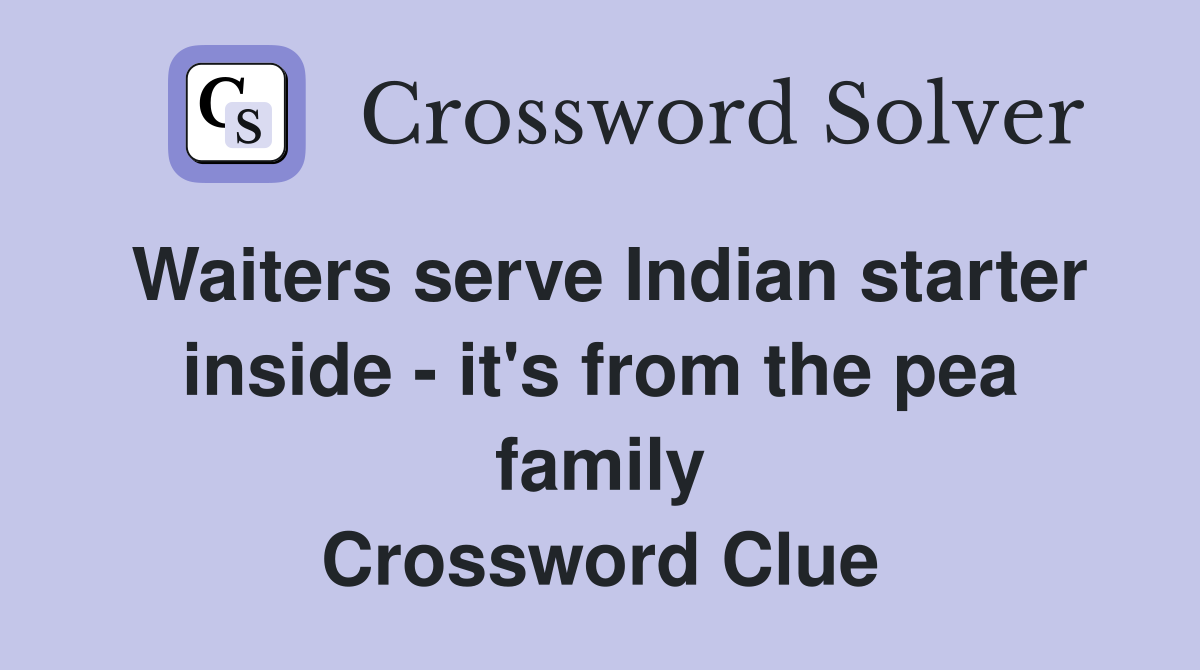 Waiters serve Indian starter inside - it's from the pea family Crossword Clue
