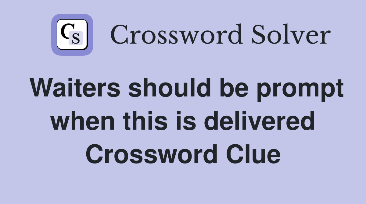 Waiters should be prompt when this is delivered Crossword Clue