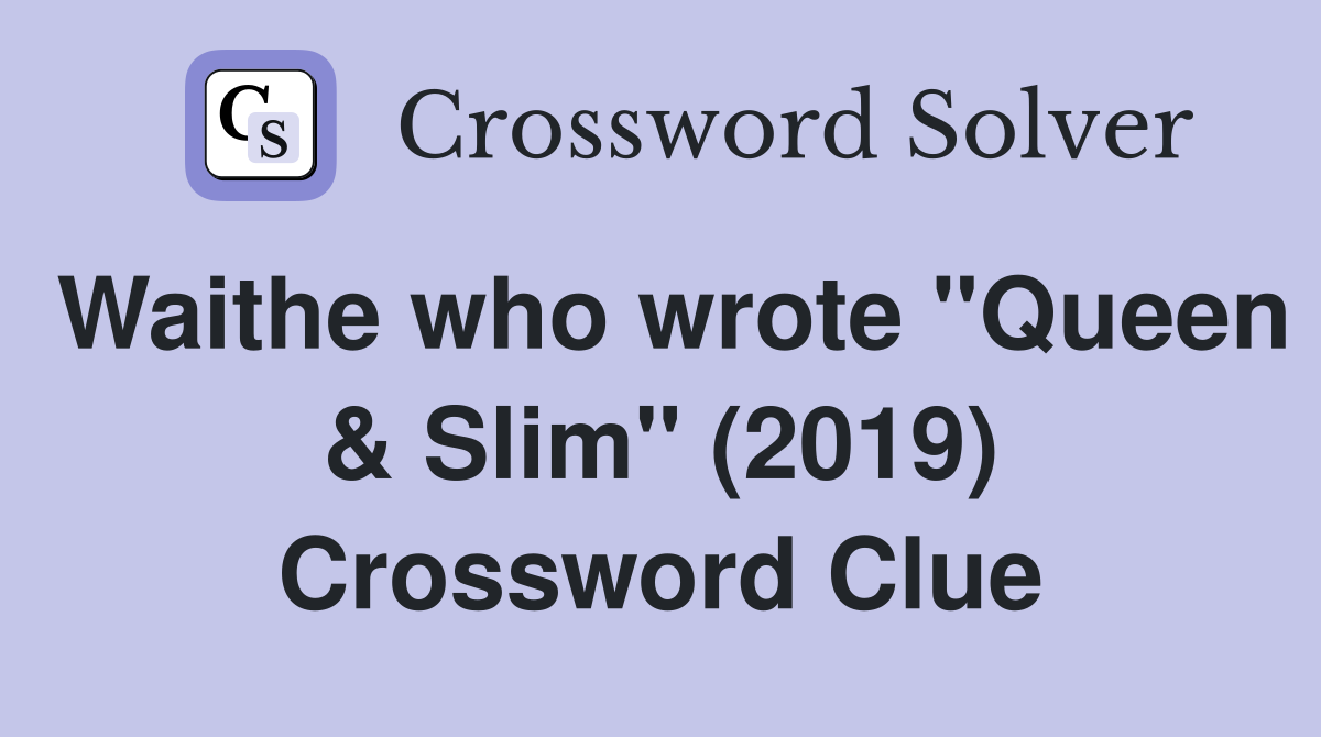 Waithe who wrote "Queen & Slim" (2019) Crossword Clue