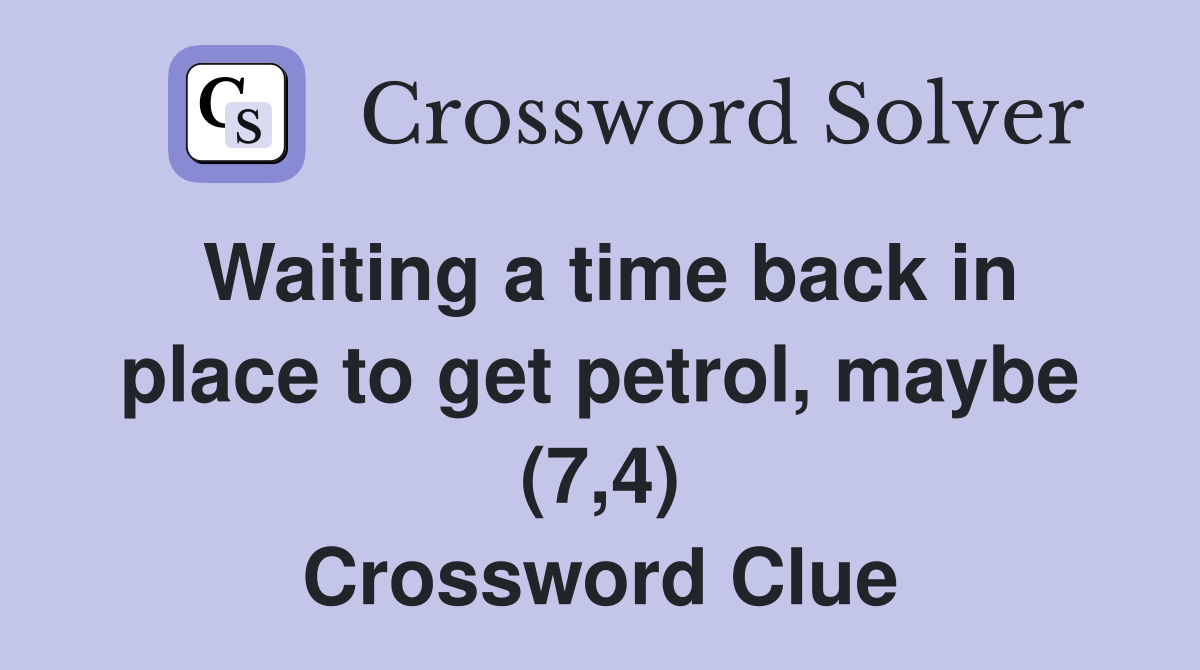 Waiting a time back in place to get petrol, maybe (7,4) Crossword Clue