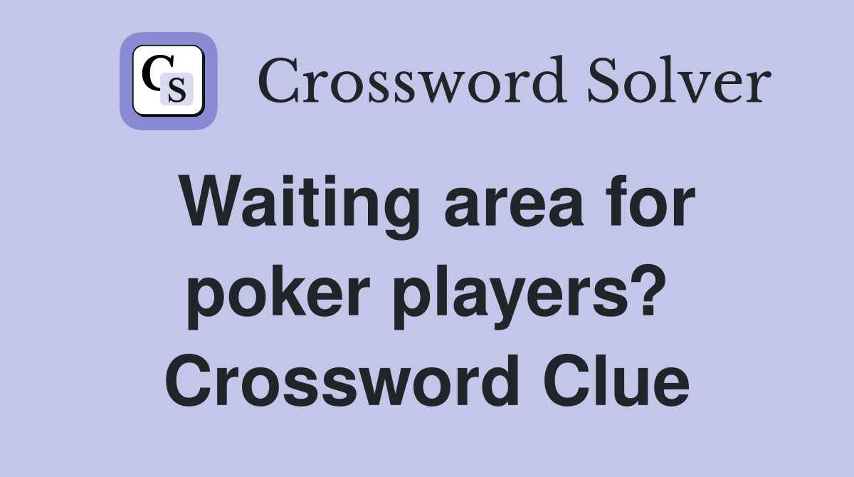 Waiting area for poker players? Crossword Clue