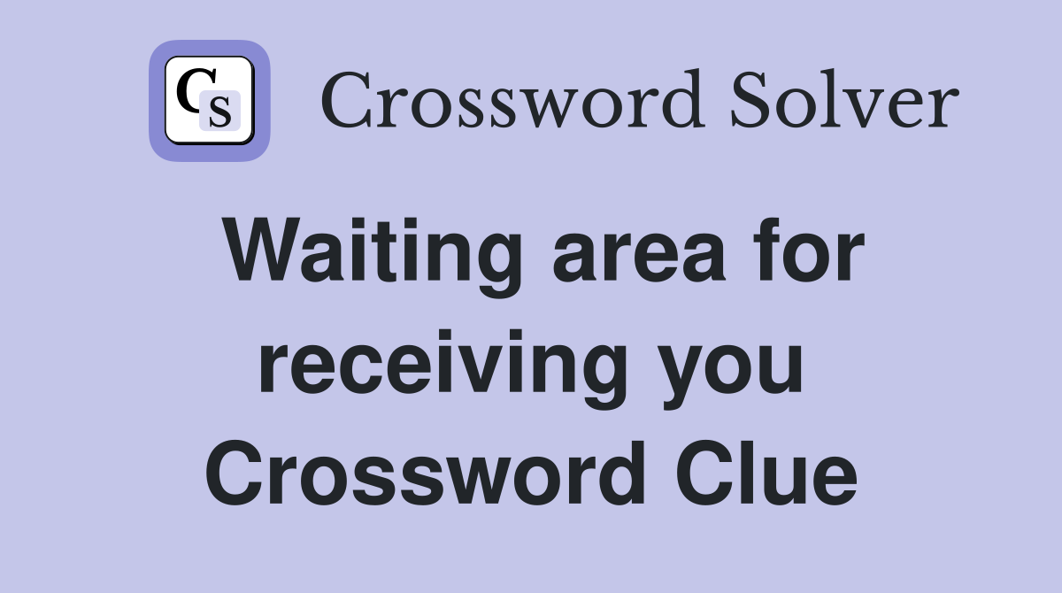 Waiting area for receiving you Crossword Clue